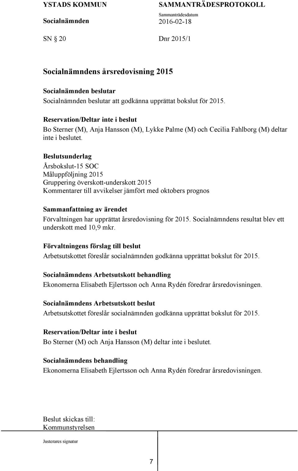 Årsbokslut-15 SOC Måluppföljning 2015 Gruppering överskott-underskott 2015 Kommentarer till avvikelser jämfört med oktobers prognos Förvaltningen har upprättat årsredovisning för 2015.