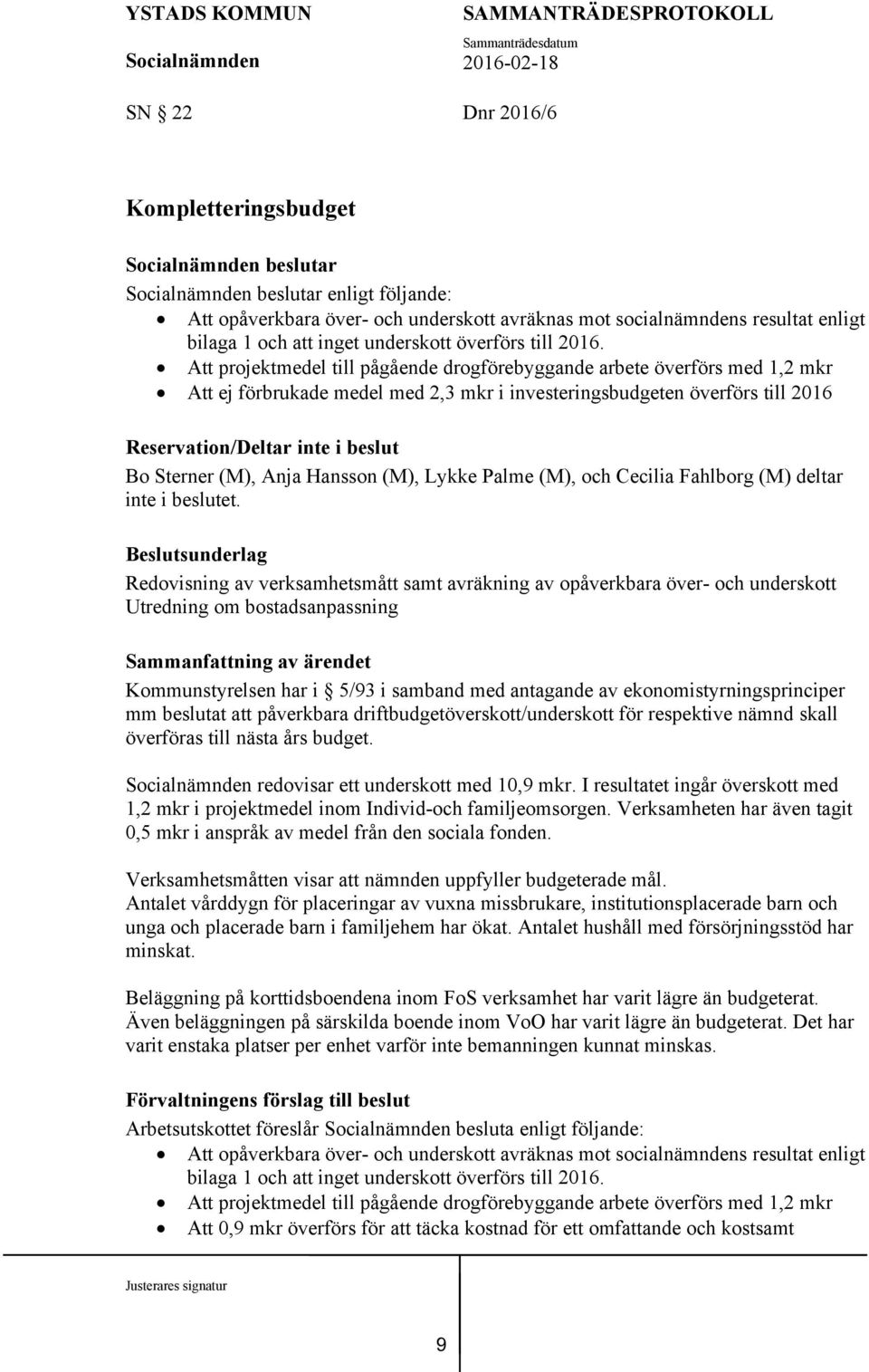 Att projektmedel till pågående drogförebyggande arbete överförs med 1,2 mkr Att ej förbrukade medel med 2,3 mkr i investeringsbudgeten överförs till 2016 Reservation/Deltar inte i beslut Bo Sterner