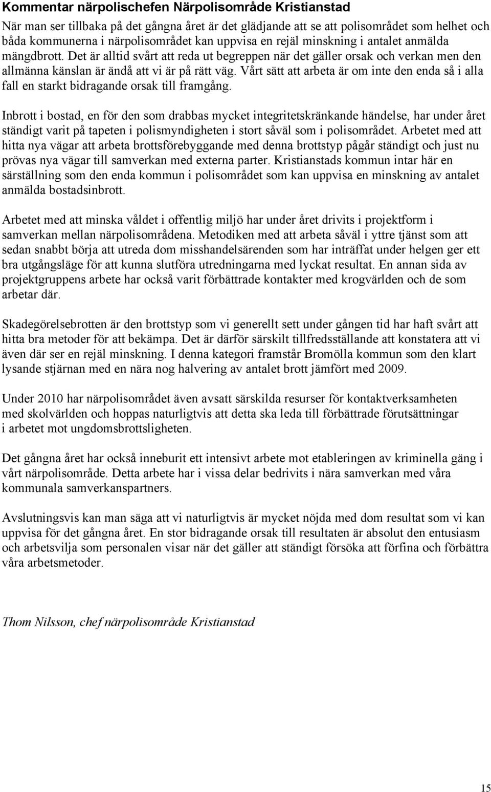 Vårt sätt att arbeta är om inte den enda så i alla fall en starkt bidragande orsak till framgång.