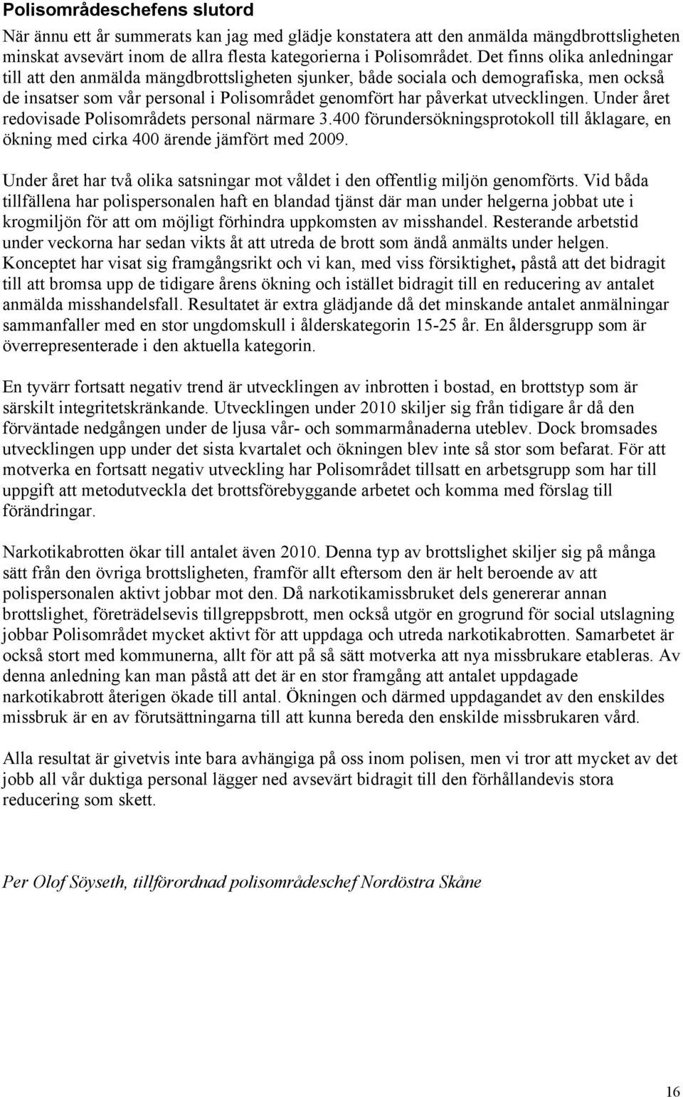 Under året redovisade Polisområdets personal närmare 3.400 förundersökningsprotokoll till åklagare, en ökning med cirka 400 ärende jämfört med 2009.