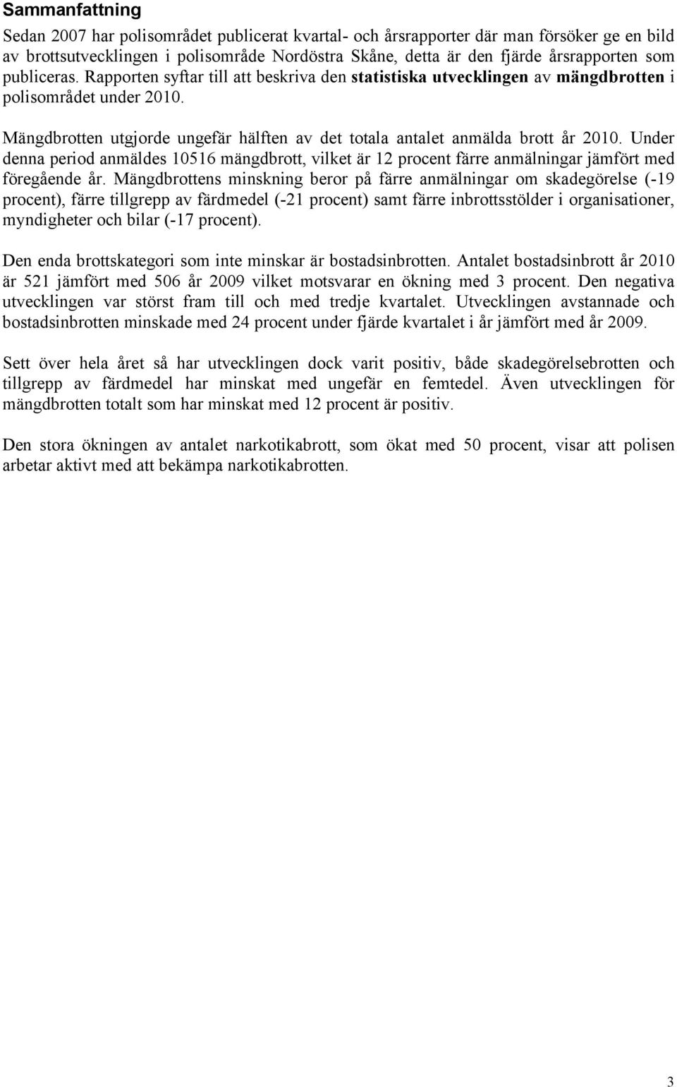 Mängdbrotten utgjorde ungefär hälften av det totala antalet anmälda brott år 2010. Under denna period anmäldes 10516 mängdbrott, vilket är 12 procent färre anmälningar jämfört med föregående år.
