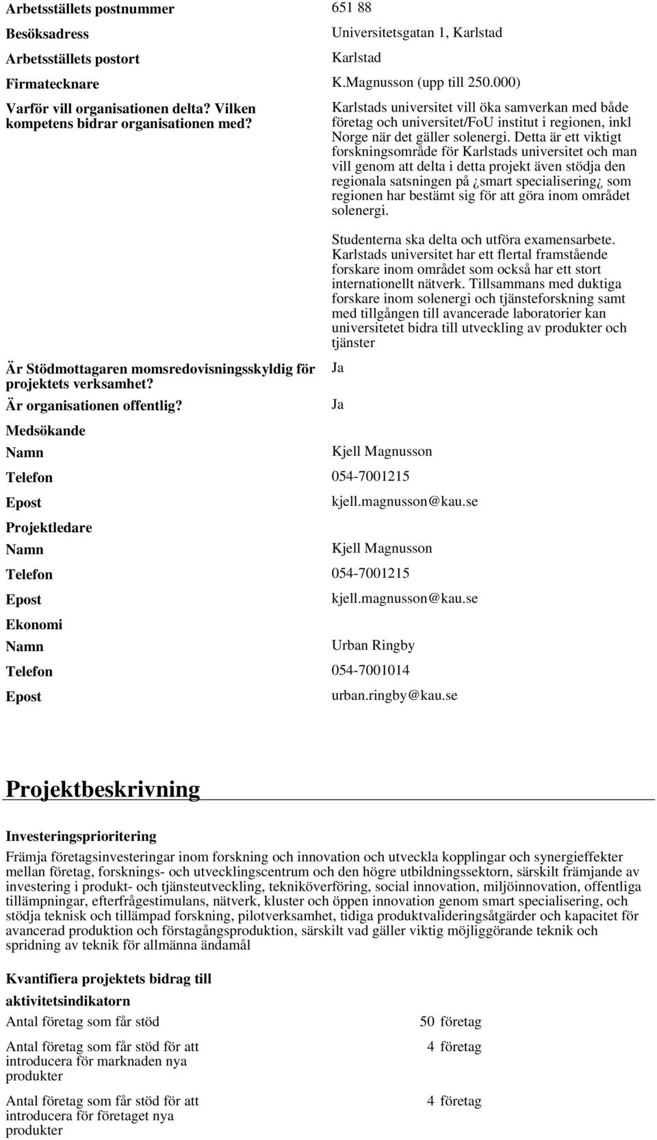 Medsökande Namn Karlstads universitet vill öka samverkan med både företag och universitet/fou institut i regionen, inkl Norge när det gäller solenergi.