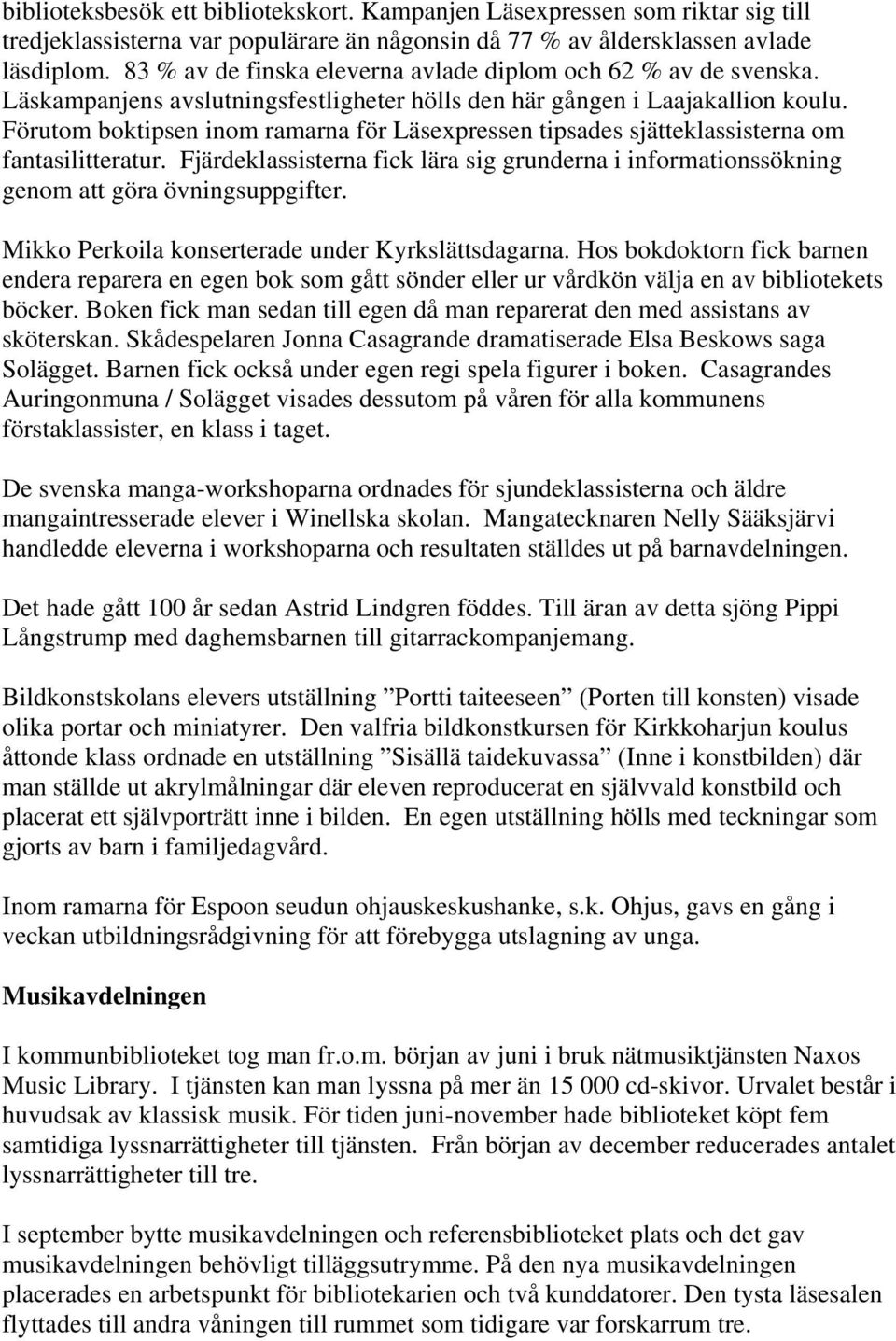 Förutom boktipsen inom ramarna för Läsexpressen tipsades sjätteklassisterna om fantasilitteratur. Fjärdeklassisterna fick lära sig grunderna i informationssökning genom att göra övningsuppgifter.