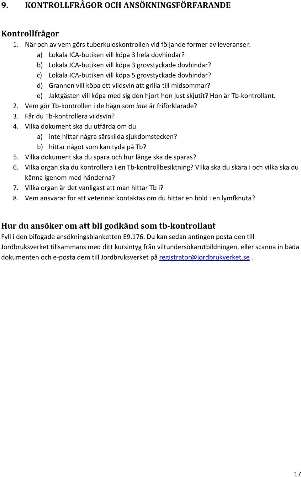 e) Jaktgästen vill köpa med sig den hjort hon just skjutit? Hon är Tb kontrollant. 2. Vem gör Tb kontrollen i de hägn som inte är friförklarade? 3. Får du Tb kontrollera vildsvin? 4.