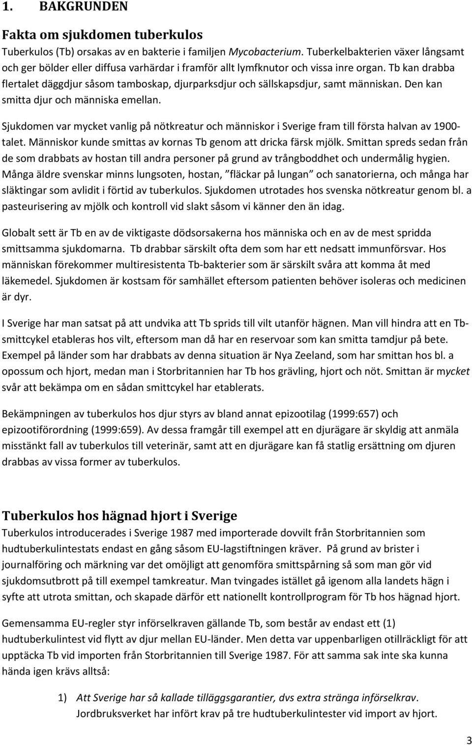 Tb kan drabba flertalet däggdjur såsom tamboskap, djurparksdjur och sällskapsdjur, samt människan. Den kan smitta djur och människa emellan.