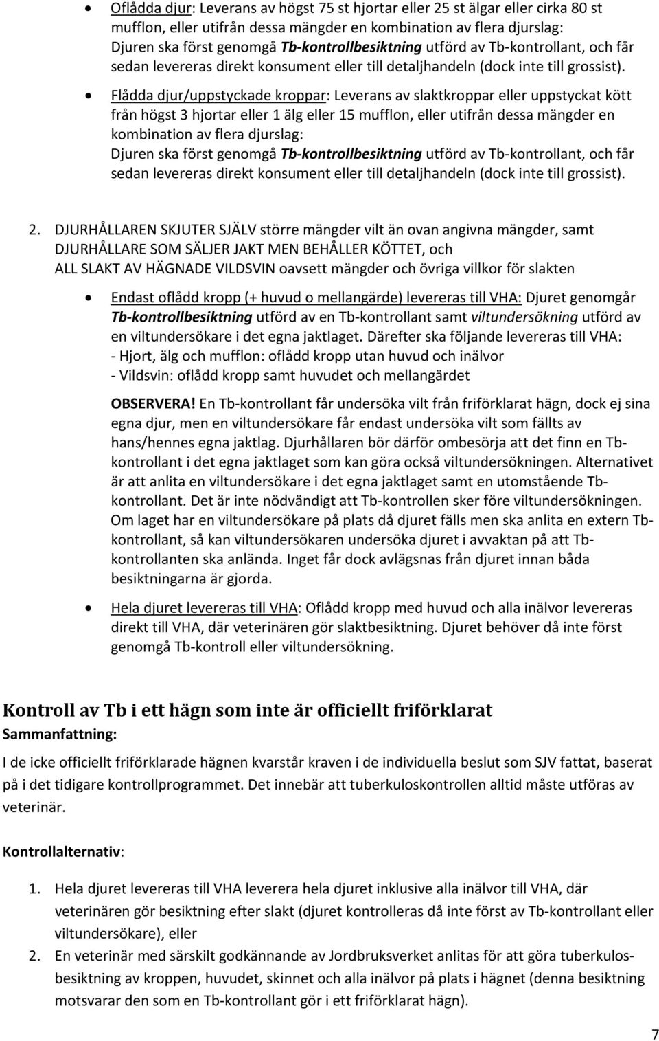 Flådda djur/uppstyckade kroppar: Leverans av slaktkroppar eller uppstyckat kött från högst 3 hjortar eller 1 älg eller 15 mufflon, eller utifrån dessa mängder en kombination av flera djurslag: Djuren