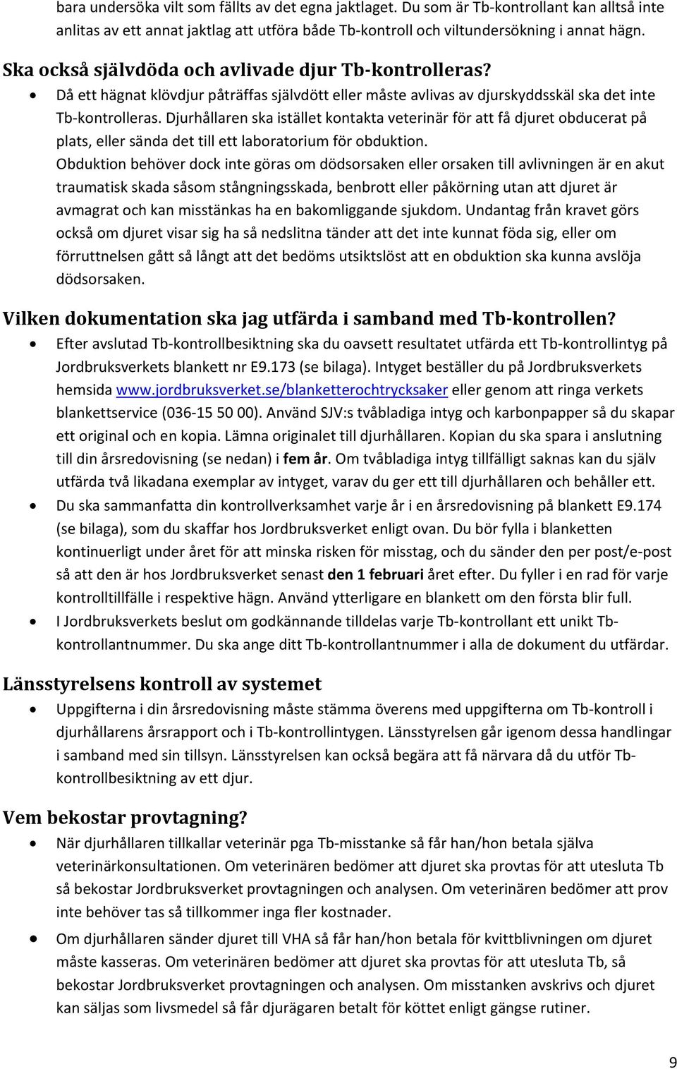 Djurhållaren ska istället kontakta veterinär för att få djuret obducerat på plats, eller sända det till ett laboratorium för obduktion.