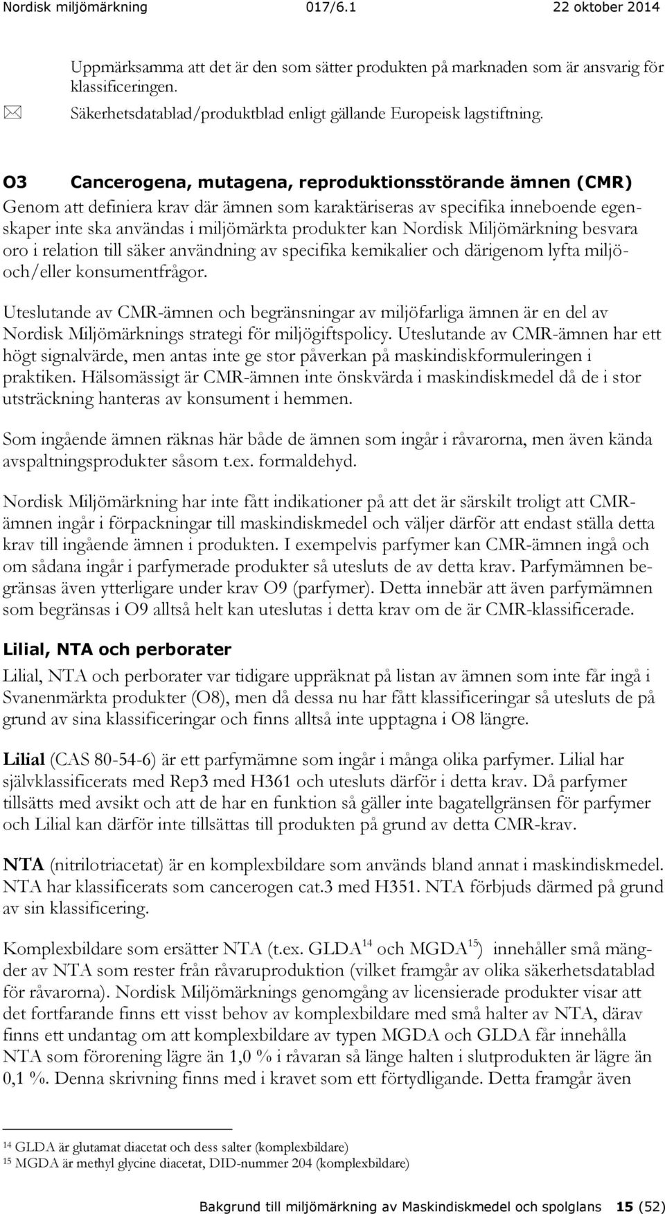 Nordisk Miljömärkning besvara oro i relation till säker användning av specifika kemikalier och därigenom lyfta miljöoch/eller konsumentfrågor.