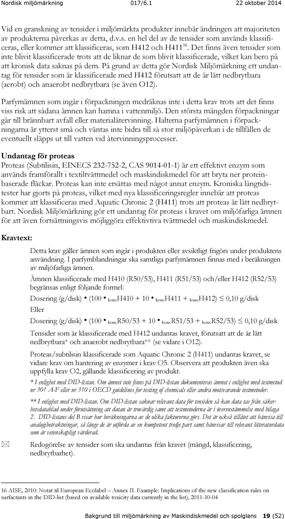 På grund av detta gör Nordisk Miljömärkning ett undantag för tensider som är klassificerade med H412 förutsatt att de är lätt nedbrytbara (aerobt) och anaerobt nedbrytbara (se även O12).