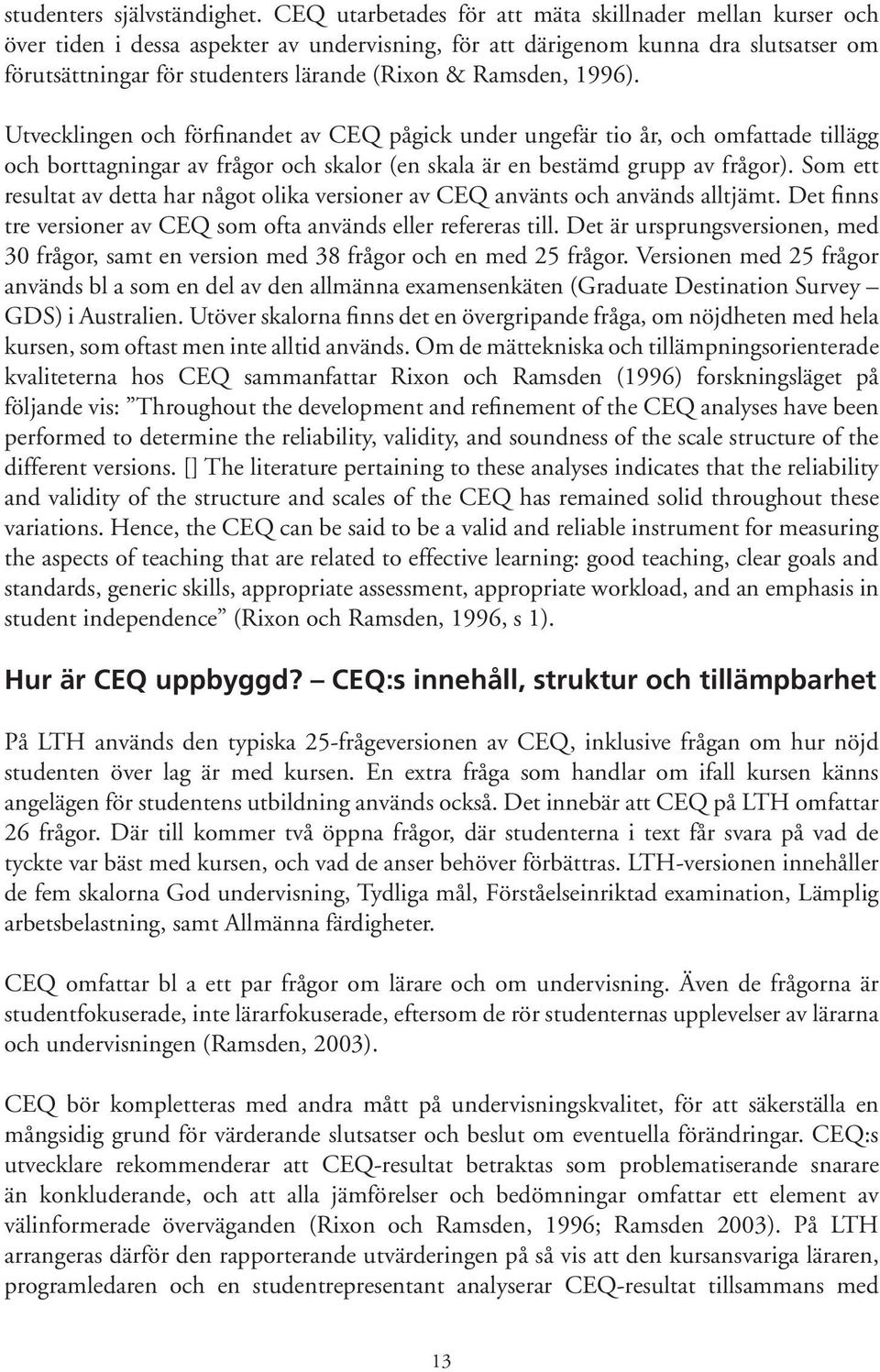 Ramsden, 1996). Utvecklingen och förfinandet av CEQ pågick under ungefär tio år, och omfattade tillägg och borttagningar av frågor och skalor (en skala är en bestämd grupp av frågor).