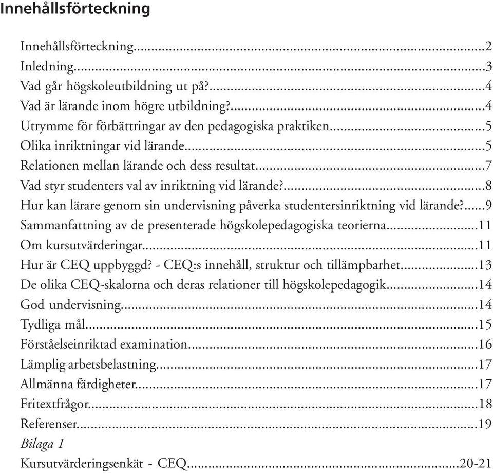 ...8 Hur kan lärare genom sin undervisning påverka studentersinriktning vid lärande?...9 Sammanfattning av de presenterade högskolepedagogiska teorierna...11 Om kursutvärderingar.