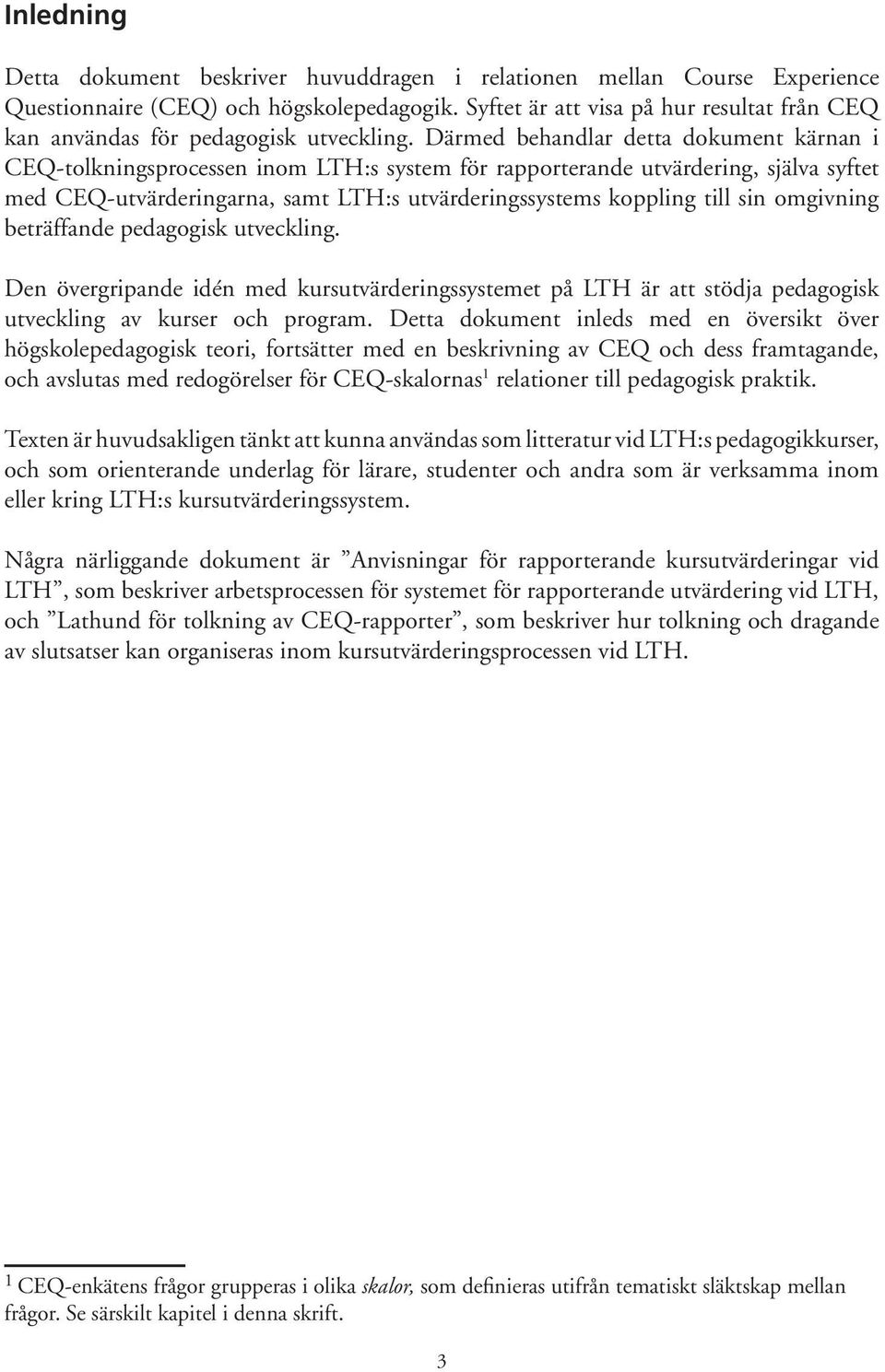 Därmed behandlar detta dokument kärnan i CEQ-tolkningsprocessen inom LTH:s system för rapporterande utvärdering, själva syftet med CEQ-utvärderingarna, samt LTH:s utvärderingssystems koppling till