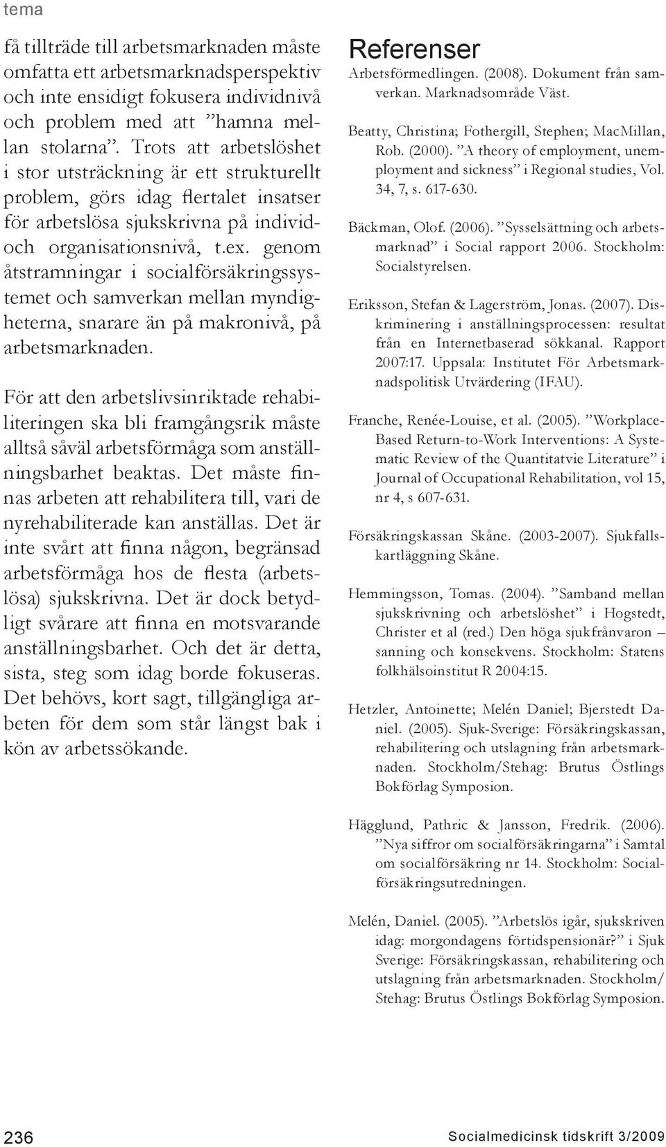 genom åtstramningar i socialförsäkringssystemet och samverkan mellan myndigheterna, snarare än på makronivå, på arbetsmarknaden.