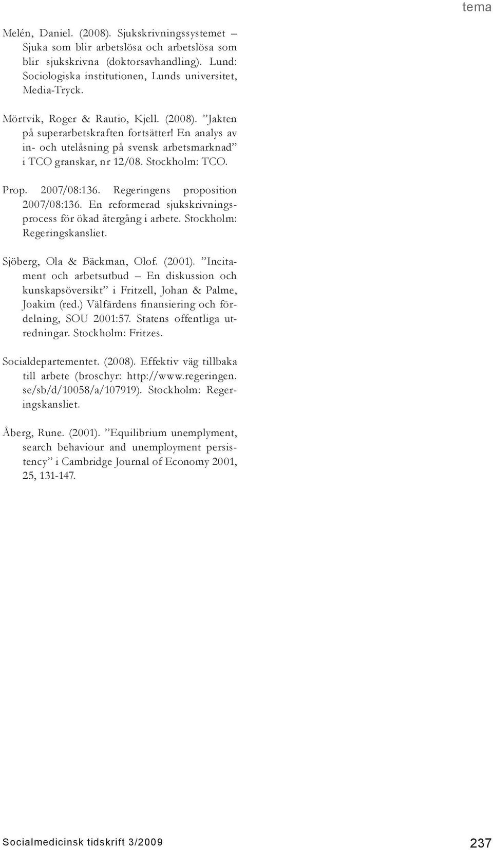 Regeringens proposition 2007/08:136. En reformerad sjukskrivningsprocess för ökad återgång i arbete. Stockholm: Regeringskansliet. Sjöberg, Ola & Bäckman, Olof. (2001).