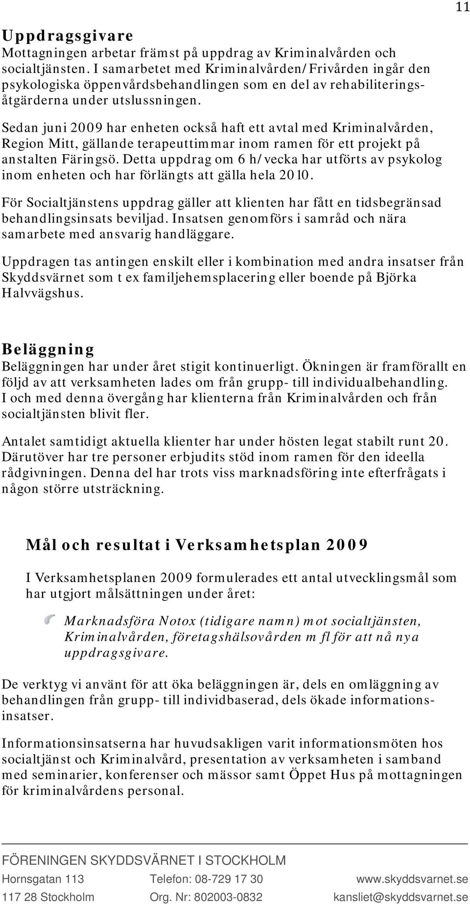 Sedan juni 2009 har enheten också haft ett avtal med Kriminalvården, Region Mitt, gällande terapeuttimmar inom ramen för ett projekt på anstalten Färingsö.