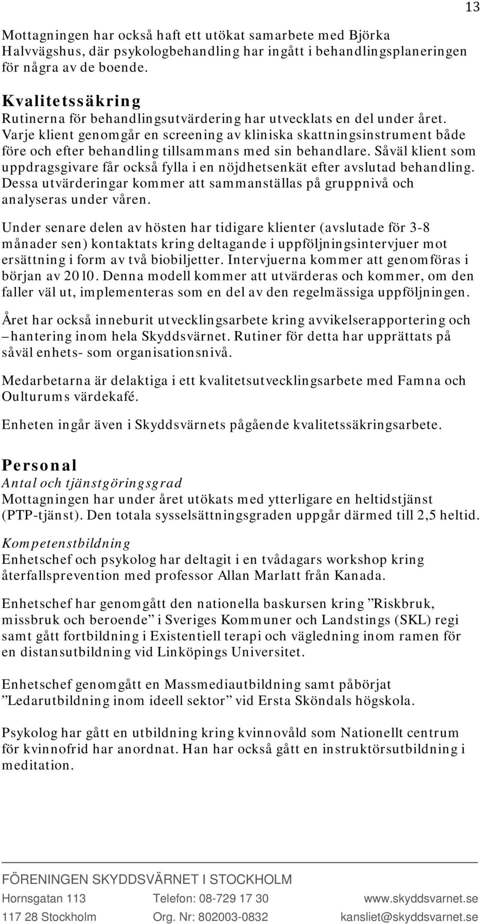 Varje klient genomgår en screening av kliniska skattningsinstrument både före och efter behandling tillsammans med sin behandlare.