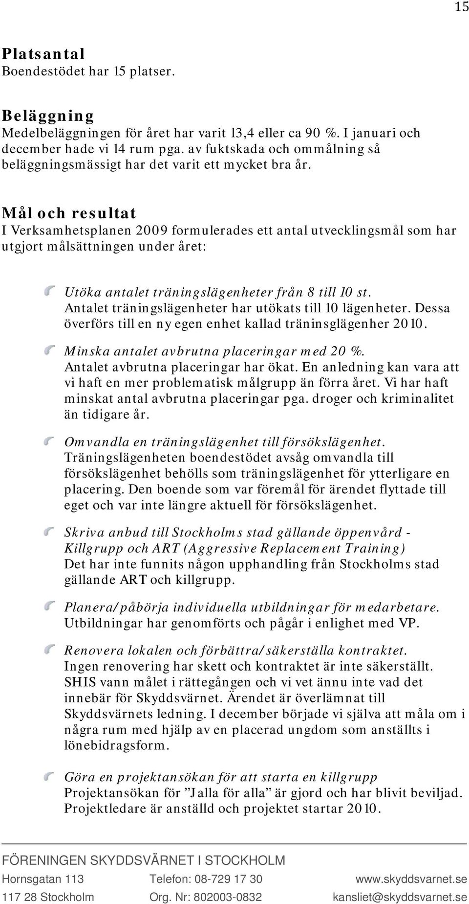 Mål och resultat I Verksamhetsplanen 2009 formulerades ett antal utvecklingsmål som har utgjort målsättningen under året: Utöka antalet träningslägenheter från 8 till 10 st.