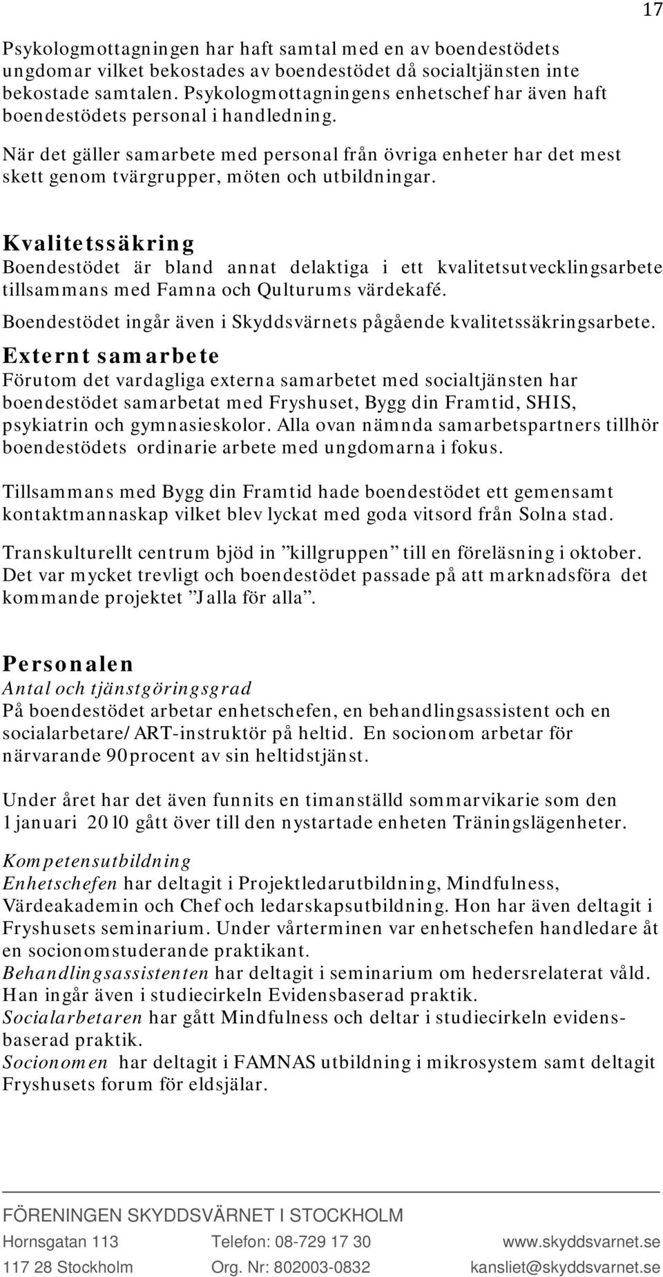 När det gäller samarbete med personal från övriga enheter har det mest skett genom tvärgrupper, möten och utbildningar.