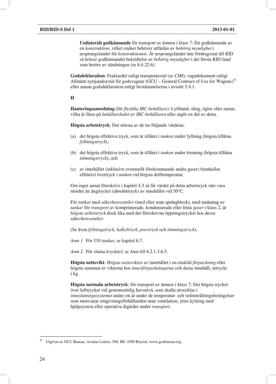 Godsdeklaration: Fraktsedel enligt transportavtal (se CIM), vagndokument enligt Allmänt nyttjandeavtal för godsvagnar (GCU General Contract of Use for Wagons) 5) eller annan godsdeklaration enligt