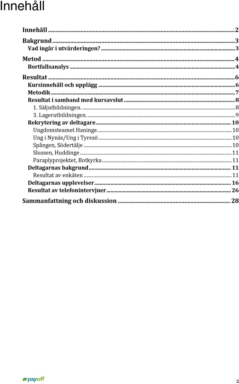 .. 10 Ungdomsteamet Haninge... 10 Ung i Nynäs/Ung i Tyresö... 10 Spången, Södertälje... 10 Slussen, Huddinge... 11 Paraplyprojektet, Botkyrka.