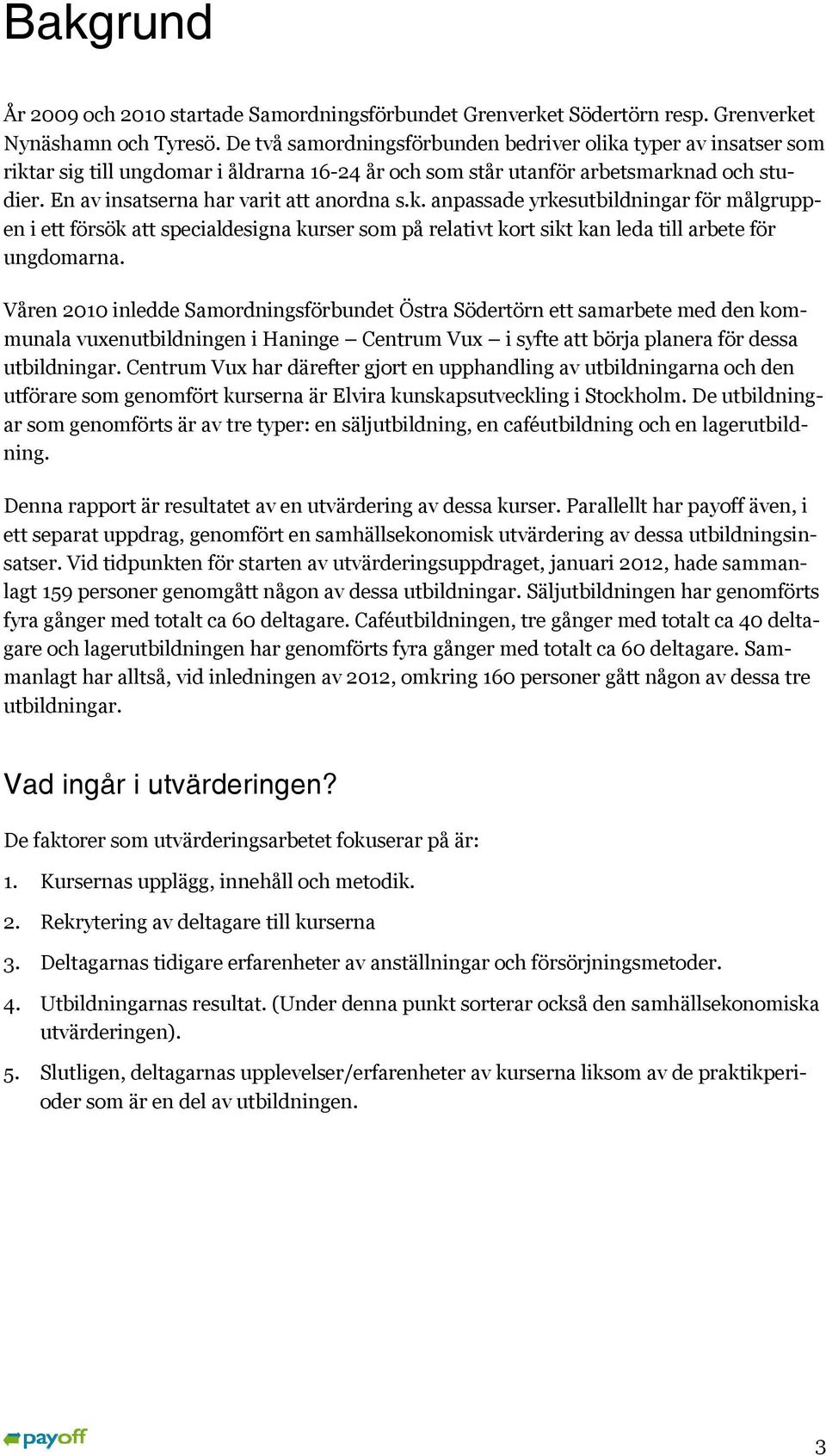 k. anpassade yrkesutbildningar för målgruppen i ett försök att specialdesigna kurser som på relativt kort sikt kan leda till arbete för ungdomarna.