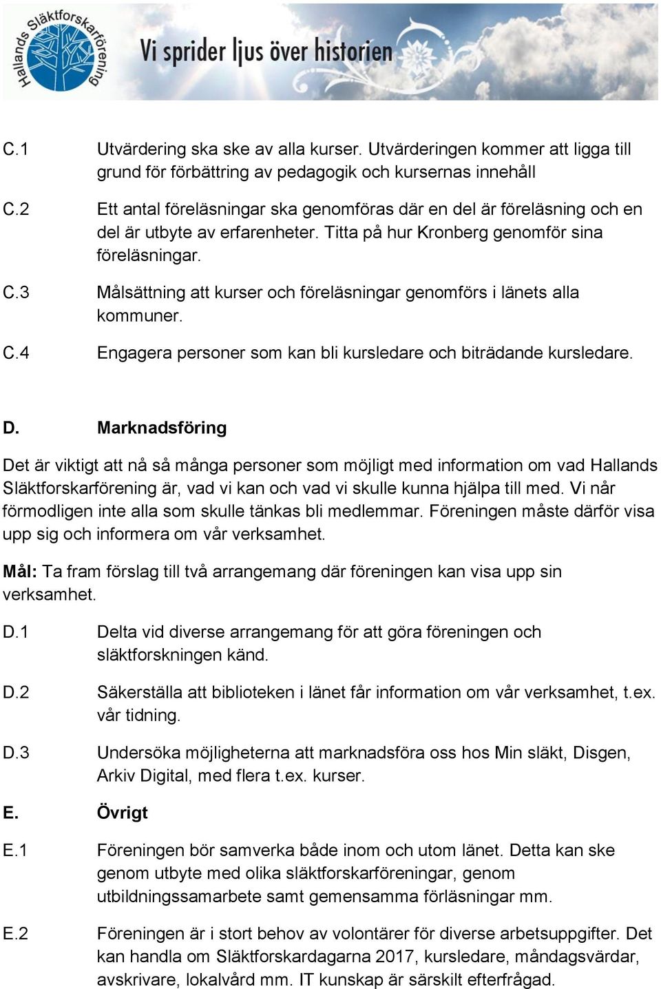 3 Målsättning att kurser och föreläsningar genomförs i länets alla kommuner. C.4 Engagera personer som kan bli kursledare och biträdande kursledare. D.