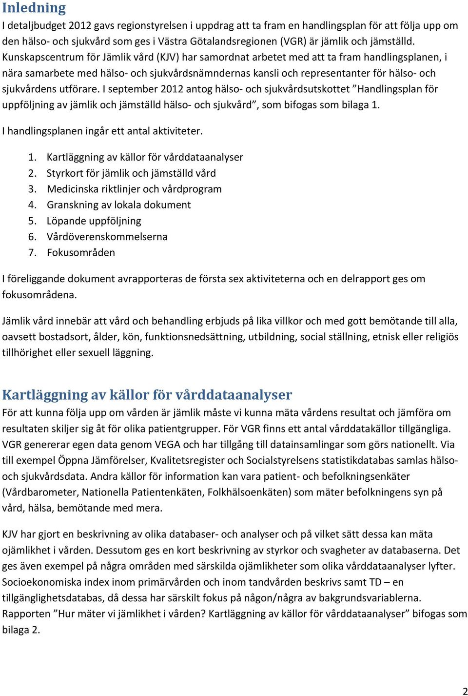 utförare. I september 2012 antog hälso och sjukvårdsutskottet Handlingsplan för uppföljning av jämlik och jämställd hälso och sjukvård, som bifogas som bilaga 1.