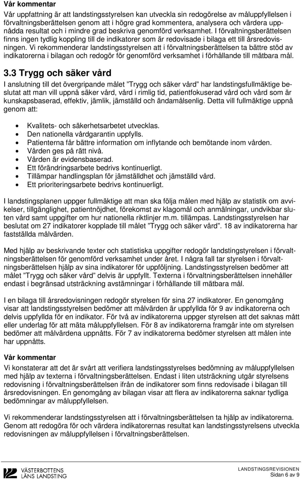 Vi rekommenderar landstingsstyrelsen att i förvaltningsberättelsen ta bättre stöd av indikatorerna i bilagan och redogör för genomförd verksamhet i förhållande till mätbara mål. 3.