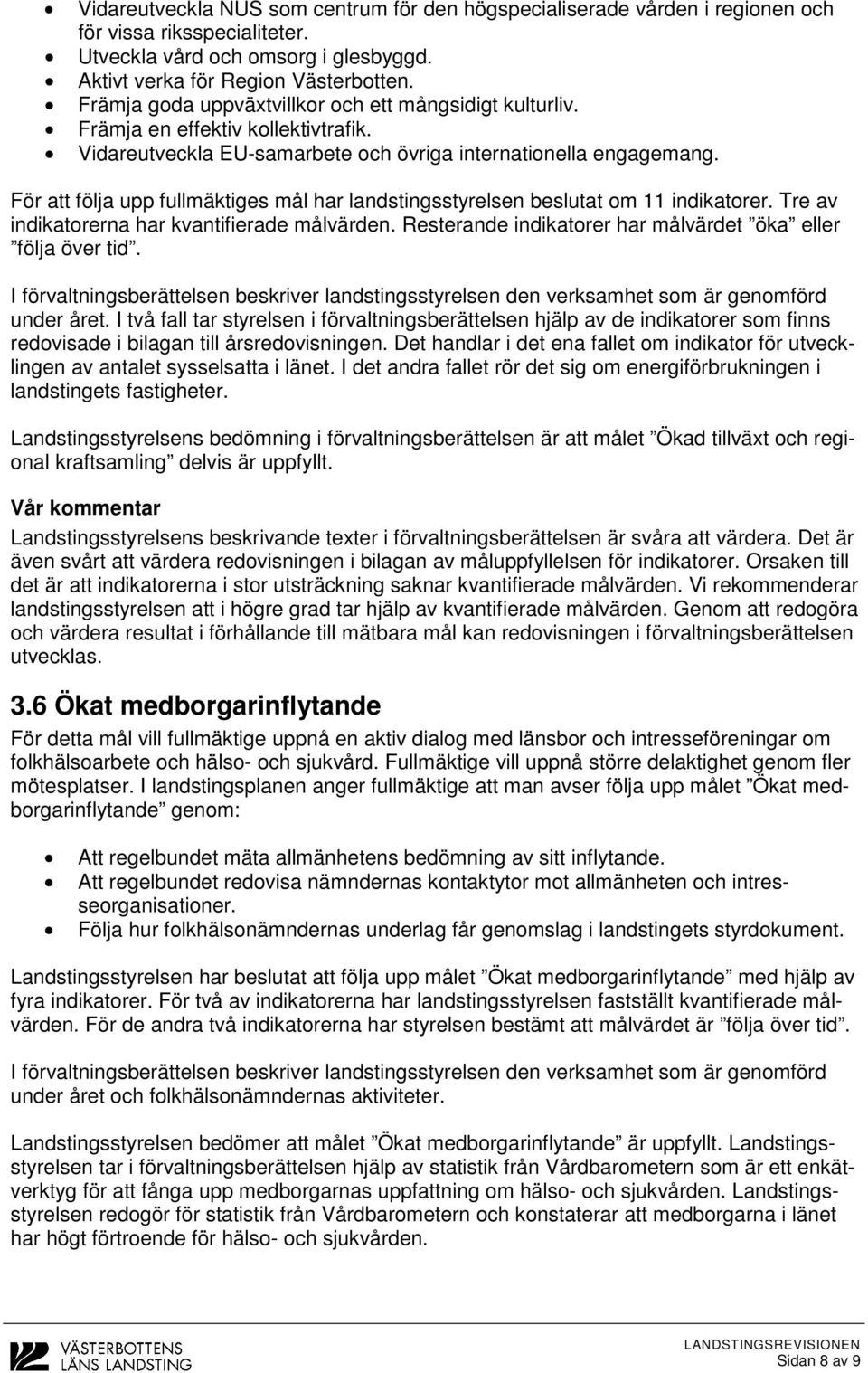 För att följa upp fullmäktiges mål har landstingsstyrelsen beslutat om 11 indikatorer. Tre av indikatorerna har kvantifierade målvärden. Resterande indikatorer har målvärdet öka eller följa över tid.