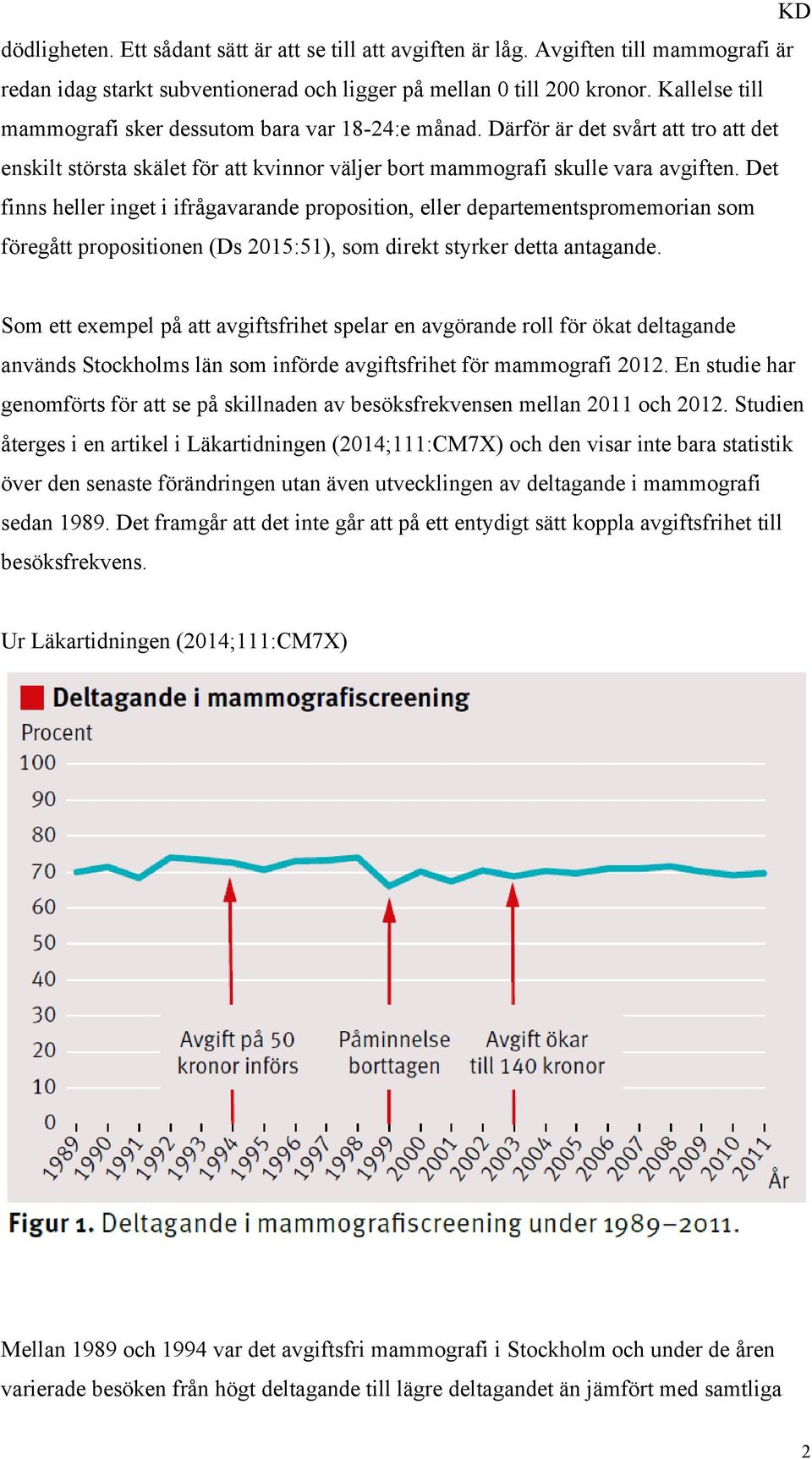 Det finns heller inget i ifrågavarande proposition, eller departementspromemorian som föregått propositionen (Ds 2015:51), som direkt styrker detta antagande.