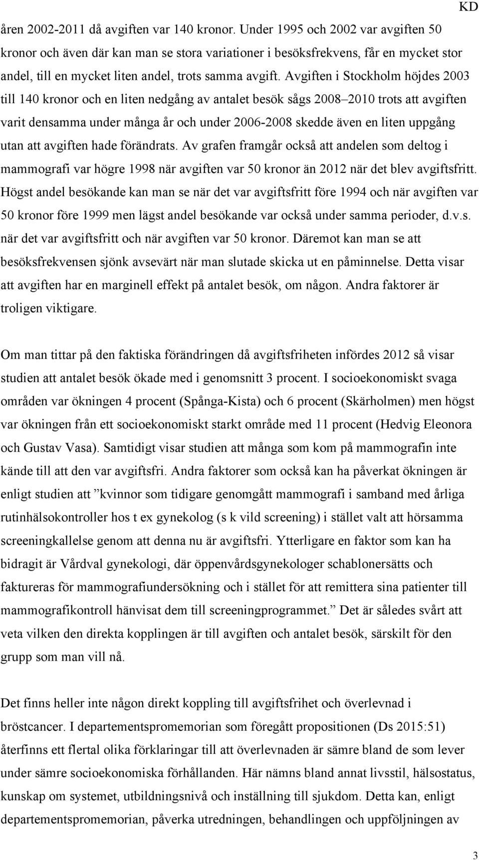 Avgiften i Stockholm höjdes 2003 till 140 kronor och en liten nedgång av antalet besök sågs 2008 2010 trots att avgiften varit densamma under många år och under 2006-2008 skedde även en liten uppgång