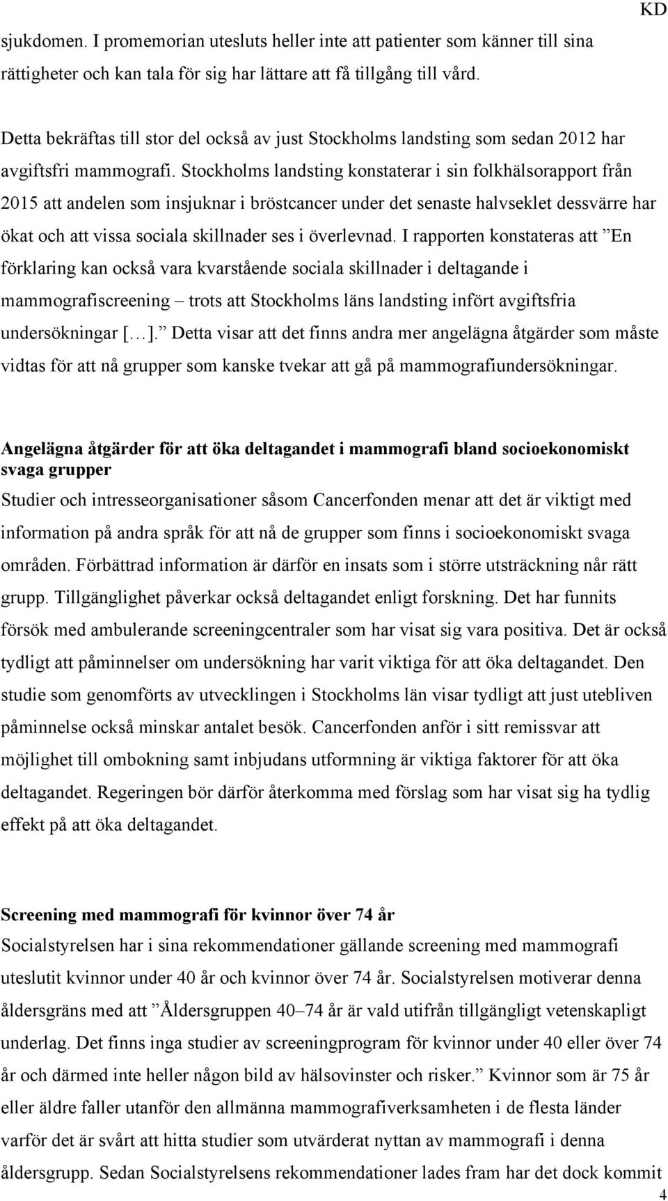 Stockholms landsting konstaterar i sin folkhälsorapport från 2015 att andelen som insjuknar i bröstcancer under det senaste halvseklet dessvärre har ökat och att vissa sociala skillnader ses i