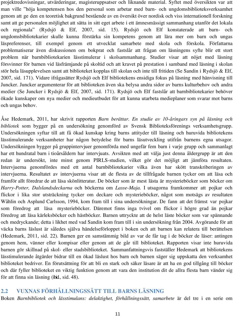 nordisk och viss internationell forskning samt att ge personalen möjlighet att sätta in sitt eget arbete i ett ämnesmässigt sammanhang utanför det lokala och regionala (Rydsjö & Elf, 2007, sid. 15).