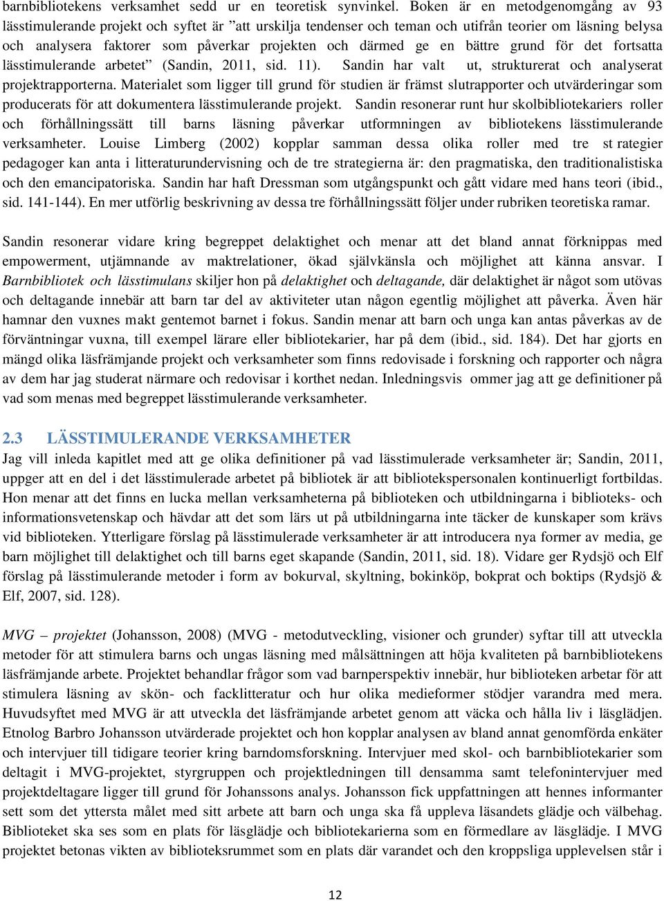 ge en bättre grund för det fortsatta lässtimulerande arbetet (Sandin, 2011, sid. 11). Sandin har valt ut, strukturerat och analyserat projektrapporterna.