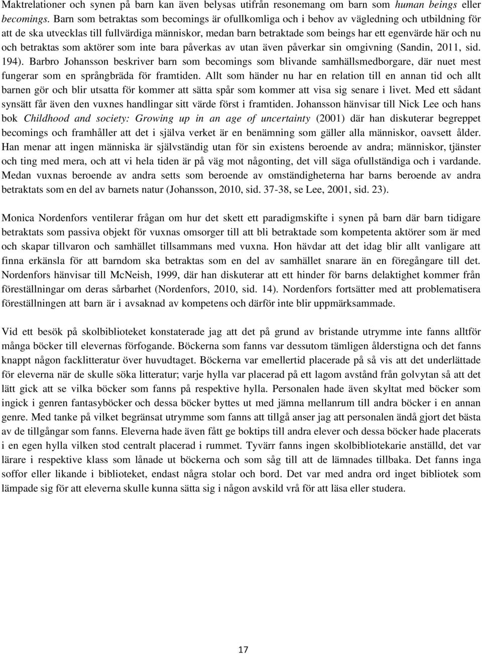 och nu och betraktas som aktörer som inte bara påverkas av utan även påverkar sin omgivning (Sandin, 2011, sid. 194).