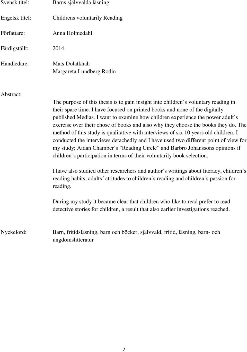 I want to examine how children experience the power adult`s exercise over their chose of books and also why they choose the books they do.
