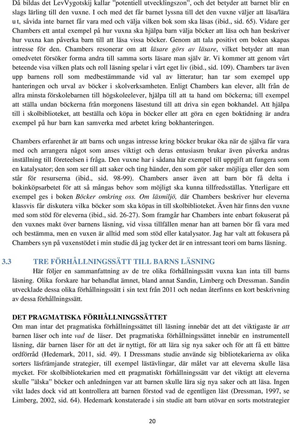 Vidare ger Chambers ett antal exempel på hur vuxna ska hjälpa barn välja böcker att läsa och han beskriver hur vuxna kan påverka barn till att läsa vissa böcker.