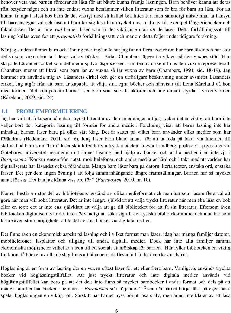 För att kunna främja läslust hos barn är det viktigt med så kallad bra litteratur, men samtidigt måste man ta hänsyn till barnens egna val och inse att barn lär sig läsa lika mycket med hjälp av till