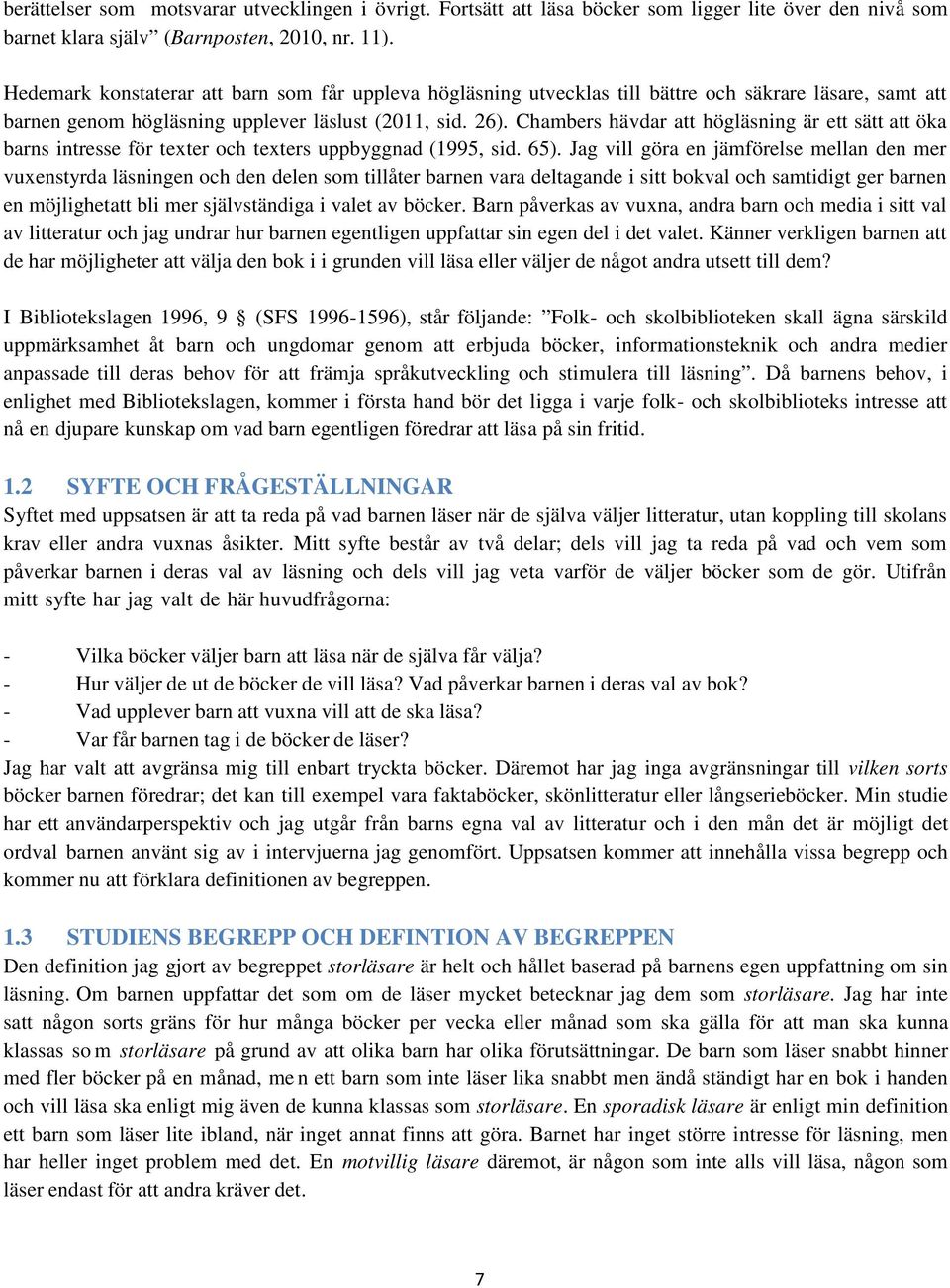 Chambers hävdar att högläsning är ett sätt att öka barns intresse för texter och texters uppbyggnad (1995, sid. 65).