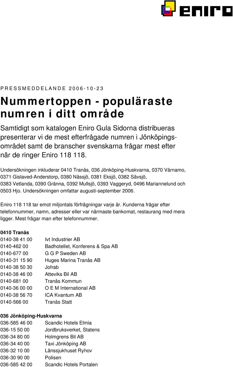 Undersökningen inkluderar 0410 Tranås, 036 Jönköping-Huskvarna, 0370 Värnamo, 0371 Gislaved-Anderstorp, 0380 Nässjö, 0381 Eksjö, 0382 Sävsjö, 0383 Vetlanda, 0390 Gränna, 0392 Mullsjö, 0393 Vaggeryd,