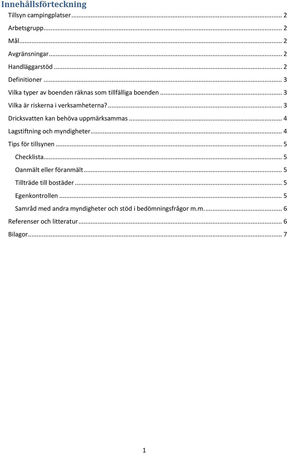 ... 3 Dricksvatten kan behöva uppmärksammas... 4 Lagstiftning och myndigheter... 4 Tips för tillsynen... 5 Checklista.