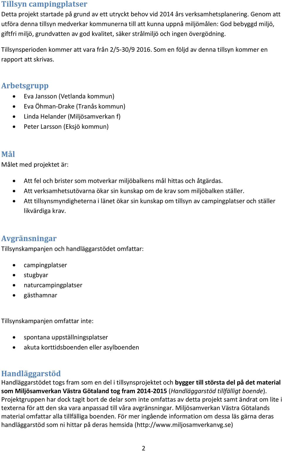 Tillsynsperioden kommer att vara från 2/5-30/9 2016. Som en följd av denna tillsyn kommer en rapport att skrivas.