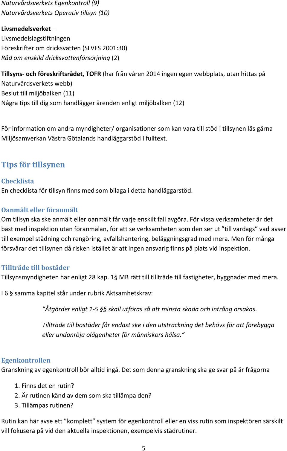 handlägger ärenden enligt miljöbalken (12) För information om andra myndigheter/ organisationer som kan vara till stöd i tillsynen läs gärna Miljösamverkan Västra Götalands handläggarstöd i fulltext.