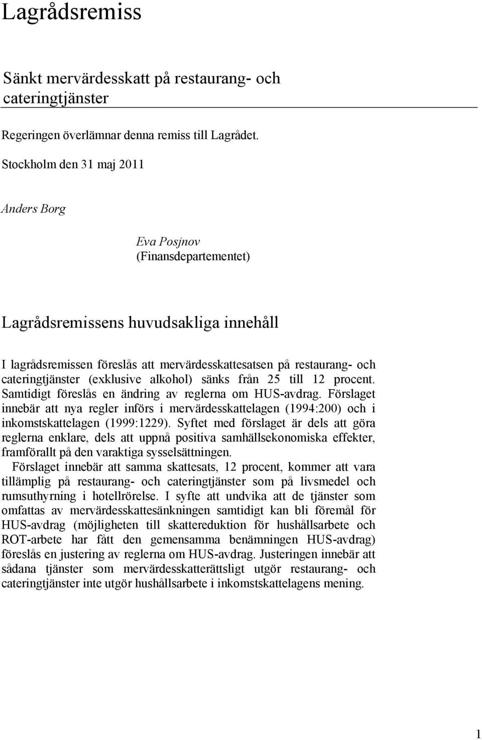 (exklusive alkohol) sänks från 25 till 12 procent. Samtidigt föreslås en ändring av reglerna om HUS-avdrag.