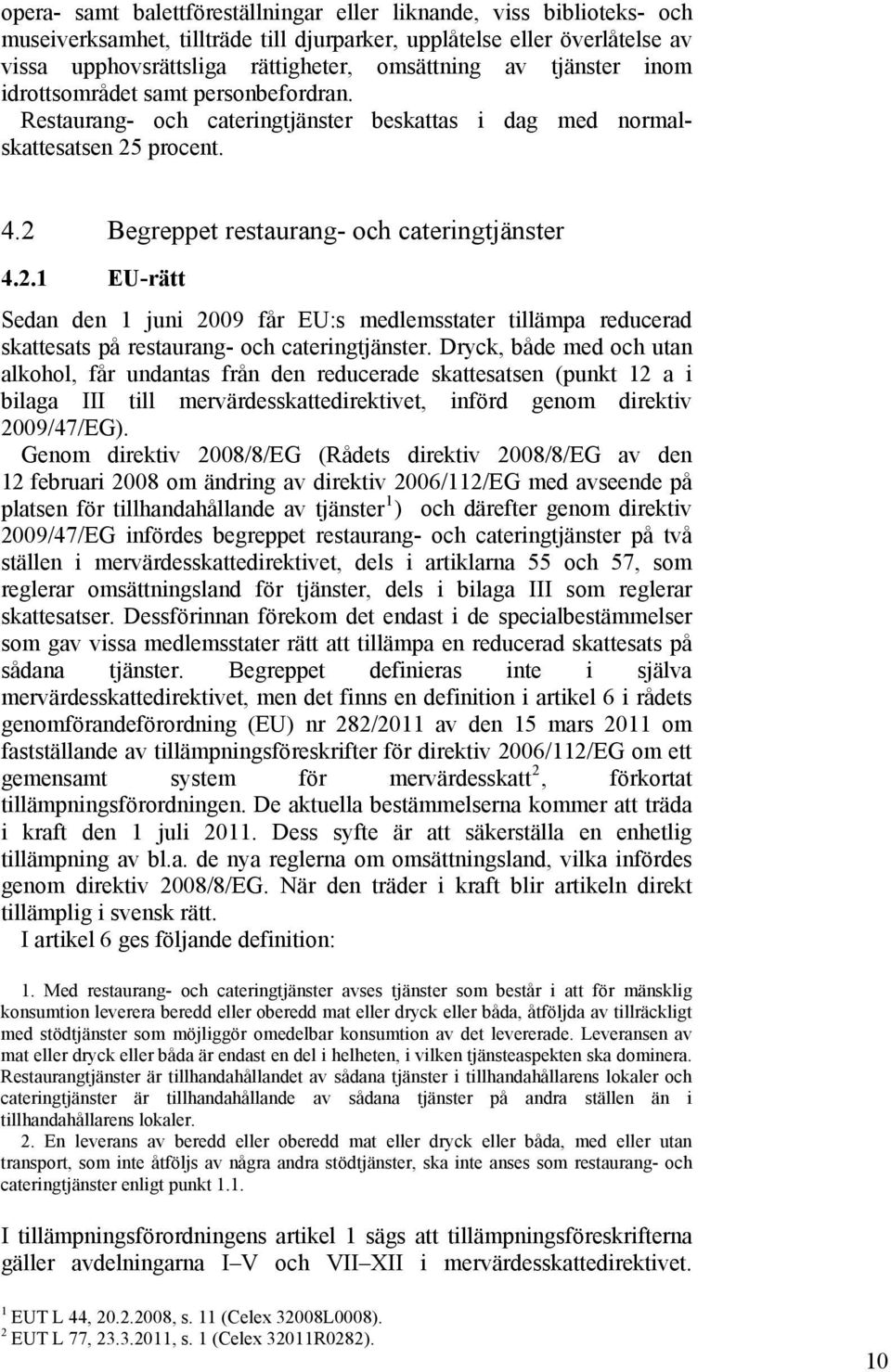 procent. 4.2 Begreppet restaurang- och cateringtjänster 4.2.1 EU-rätt Sedan den 1 juni 2009 får EU:s medlemsstater tillämpa reducerad skattesats på restaurang- och cateringtjänster.