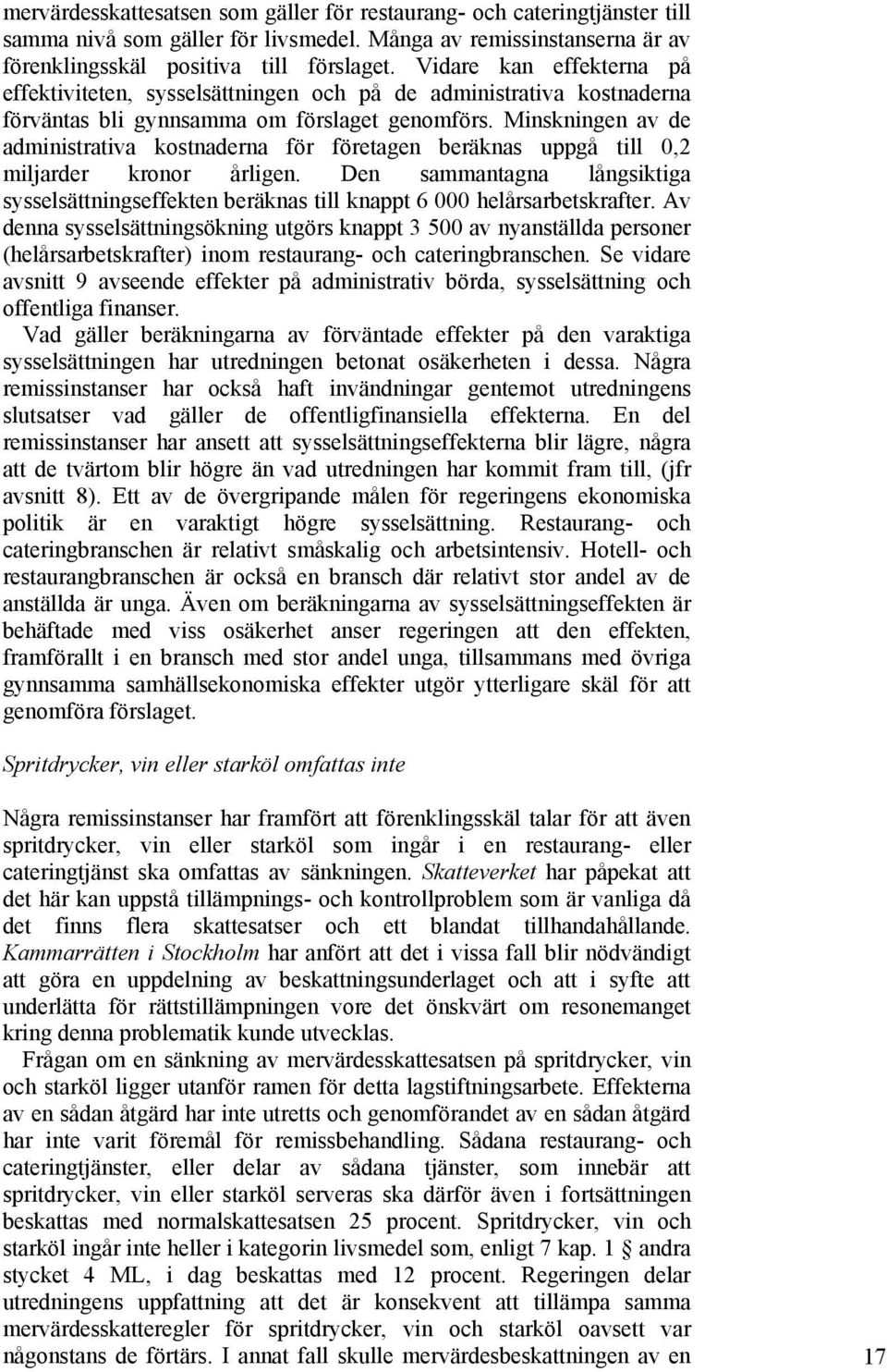 Minskningen av de administrativa kostnaderna för företagen beräknas uppgå till 0,2 miljarder kronor årligen.