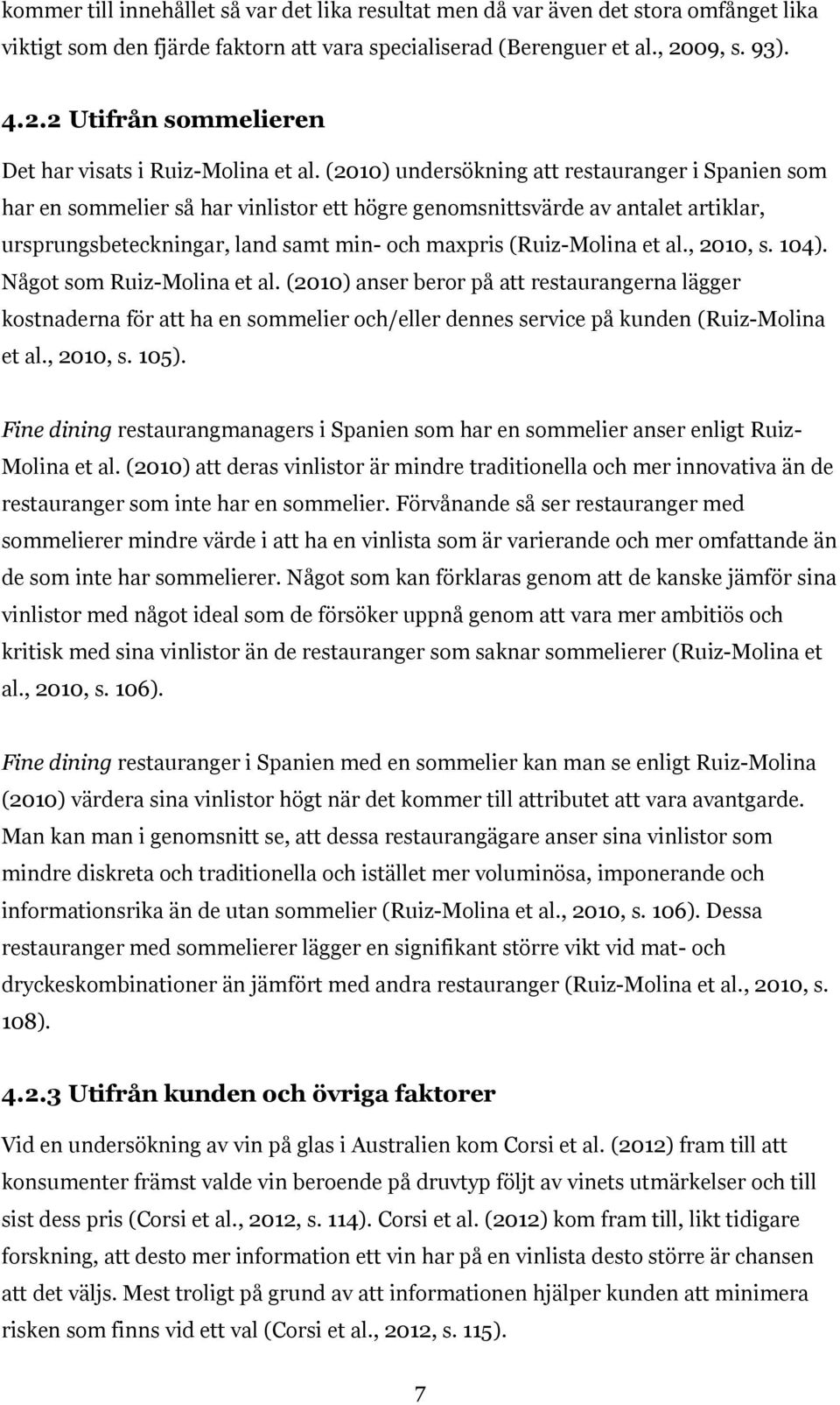 (2010) undersökning att restauranger i Spanien som har en sommelier så har vinlistor ett högre genomsnittsvärde av antalet artiklar, ursprungsbeteckningar, land samt min- och maxpris (Ruiz-Molina et