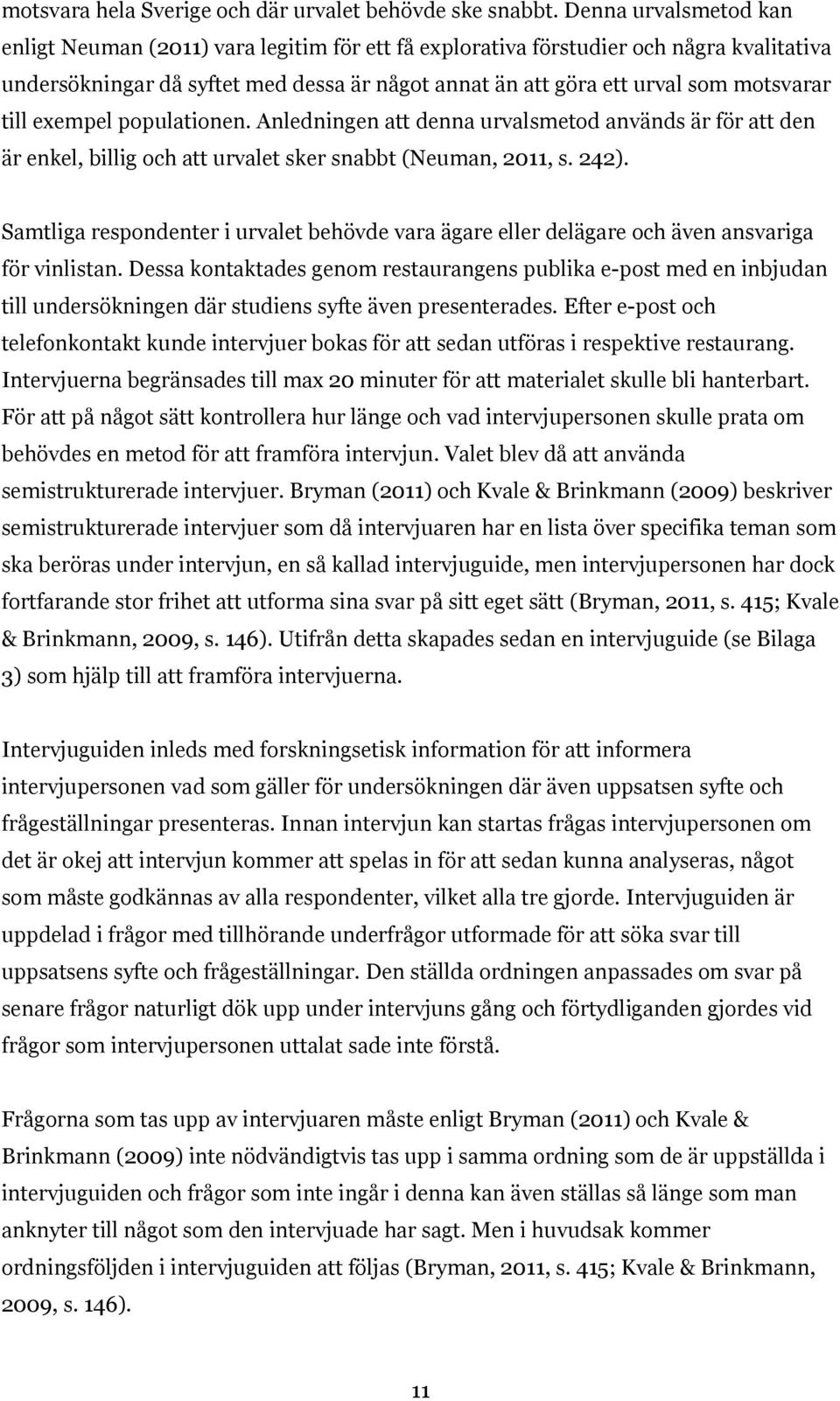 till exempel populationen. Anledningen att denna urvalsmetod används är för att den är enkel, billig och att urvalet sker snabbt (Neuman, 2011, s. 242).