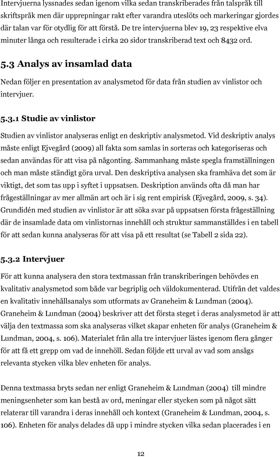 3 Analys av insamlad data Nedan följer en presentation av analysmetod för data från studien av vinlistor och intervjuer. 5.3.1 Studie av vinlistor Studien av vinlistor analyseras enligt en deskriptiv analysmetod.