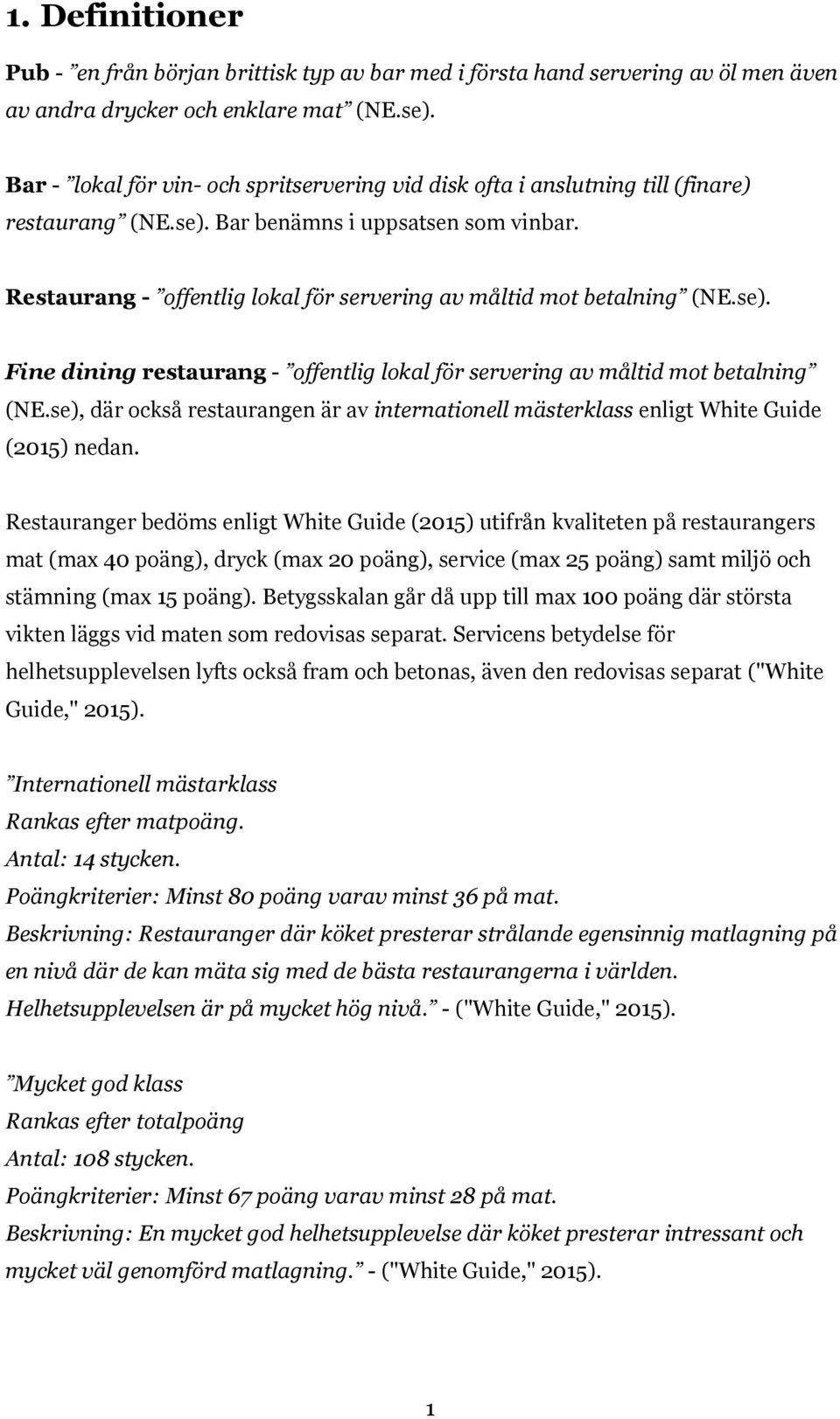 Restaurang - offentlig lokal för servering av måltid mot betalning (NE.se). Fine dining restaurang - offentlig lokal för servering av måltid mot betalning (NE.